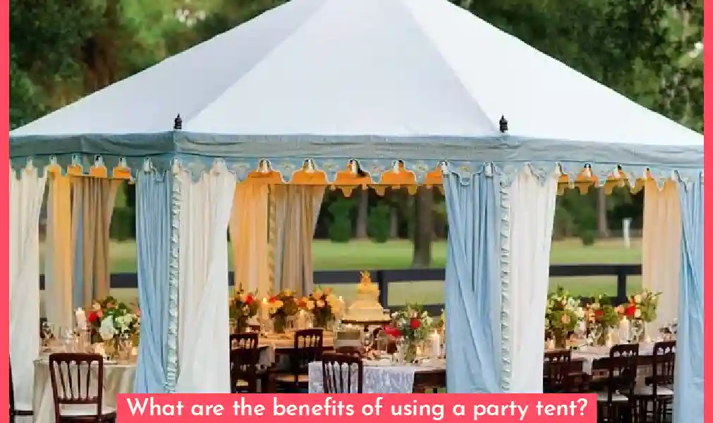 Whare Are The Benefits Of Using A Party Tent