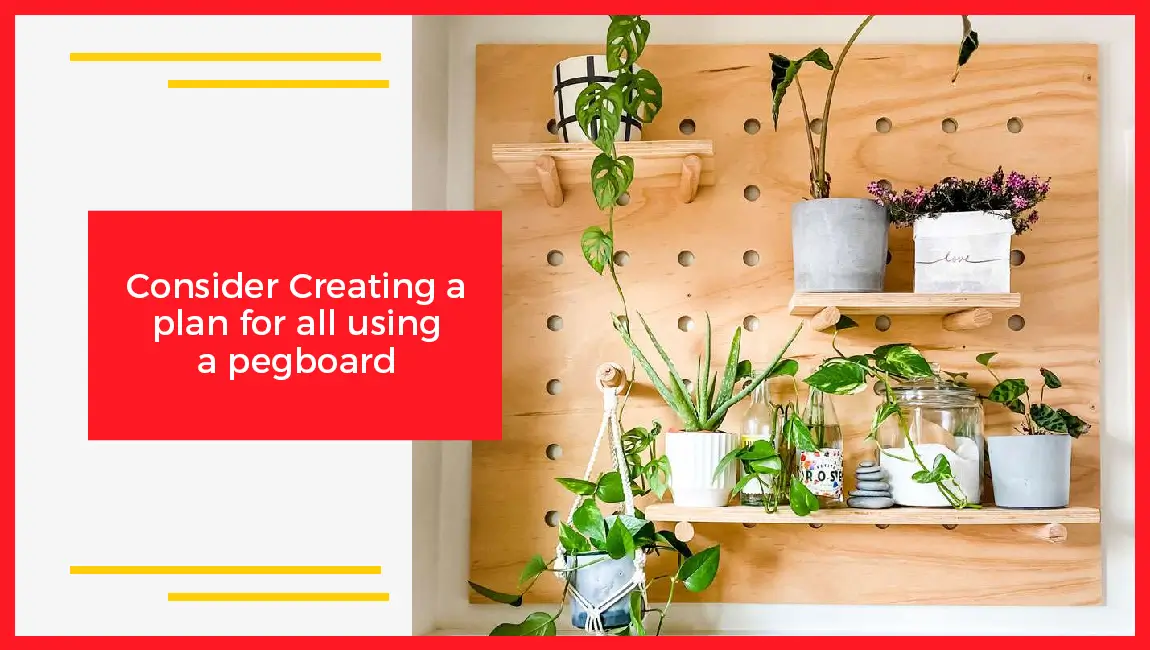 Consider Creating A Plan For All Using A Pegboard